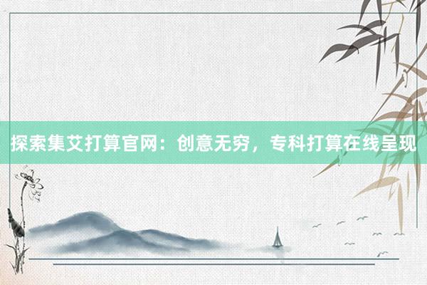 探索集艾打算官网：创意无穷，专科打算在线呈现